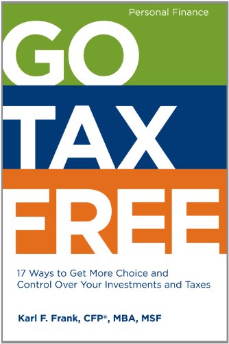 9780988919709: Go Tax Free: 17 Ways to Get More Choice and Control Over Your Investments and Taxes