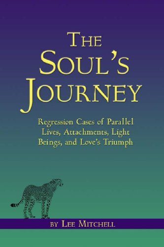 9780988925007: The Soul's Journey: Regression Cases of Parallel Lives, Attachments, Light Beings, and Love's Triumph
