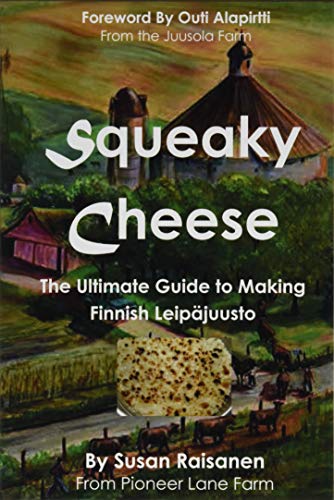 9780988947375: Squeaky Cheese: The Ultimate Guide to Making Finnish Leipajuusto