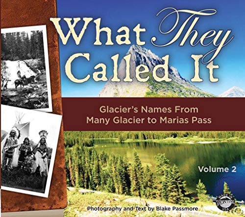 9780988954953: What They Called It; Volume 2: Glacier’s Names From Many Glacier to Marias Pass