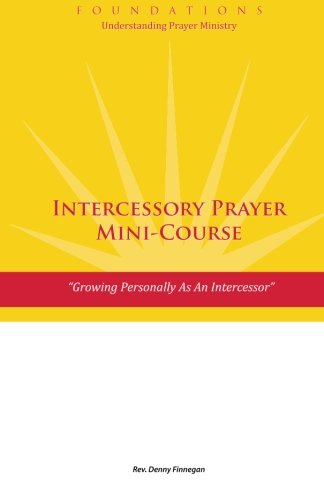 Stock image for Intercessory Prayer Mini-Course: Growing Personally As An Intercessor (Foundations: Understanding Prayer Ministry) (Volume 1) for sale by Revaluation Books