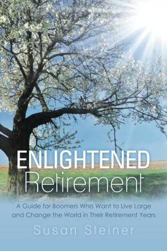 Imagen de archivo de Enlightened Retirement: A Guide for Boomers Who Want to Live Large and Change the World in Their Retirement Years a la venta por Lucky's Textbooks