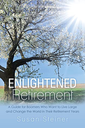 Stock image for Enlightened Retirement: A Guide for Boomers Who Want to Live Large and Change the World in Their Retirement Years for sale by Lucky's Textbooks