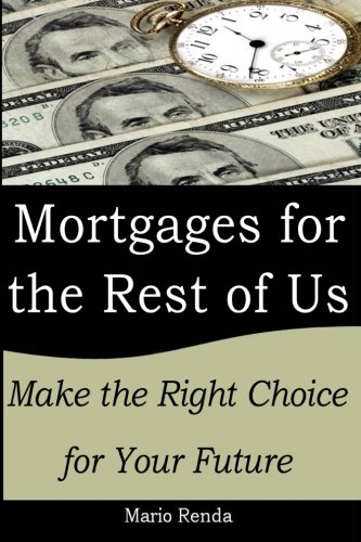 9780988991309: Mortgages for the Rest of Us: Make the Right Choice for your Future