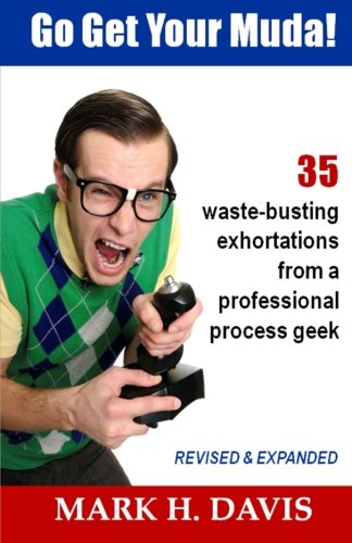 Beispielbild fr Go Get Your Muda!: 35 Waste-Busting Exhortations from a Professional Process Geek zum Verkauf von THE SAINT BOOKSTORE