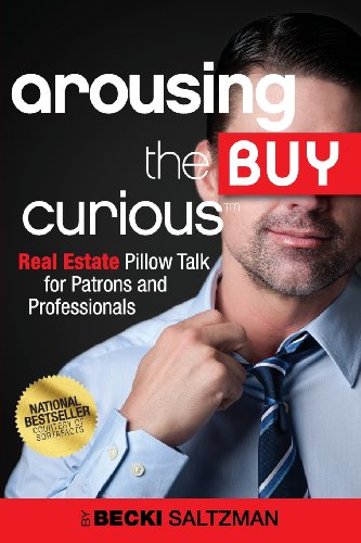 9780989093507: Arousing the Buy Curious: Real Estate Pillow Talk for Patrons and Professionals