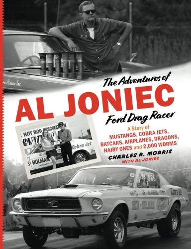 Stock image for The Adventures of Al Joniec, Ford Drag Racer: A Story of Mustangs, Cobra Jets, Batcars, Airplanes, Dragons, Hairy Ones and 2,000 Worms for sale by Book Deals