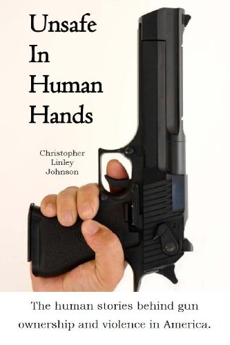 Beispielbild fr Unsafe In Human Hands: The human stories behind gun ownership and violence in America. zum Verkauf von Wonder Book