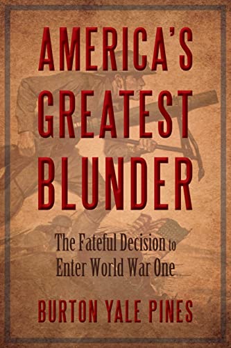 Beispielbild fr America's Greatest Blunder : The Fateful Decision to Enter World War One zum Verkauf von Better World Books