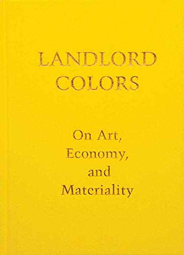 Beispielbild fr Landlord Colors: On Art, Economy, and Materiality zum Verkauf von Powell's Bookstores Chicago, ABAA