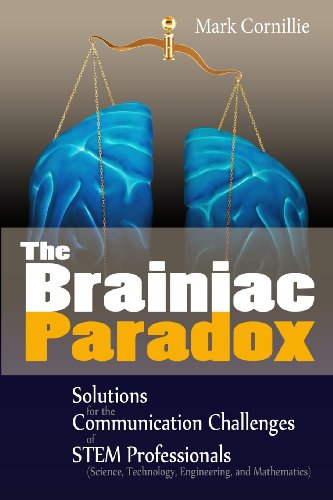 Beispielbild fr The Brainiac Paradox: Solutions for the Communication Challenges of STEM Professionals (Scientists, Technologists, Engineers and Mathematicians) zum Verkauf von THE SAINT BOOKSTORE