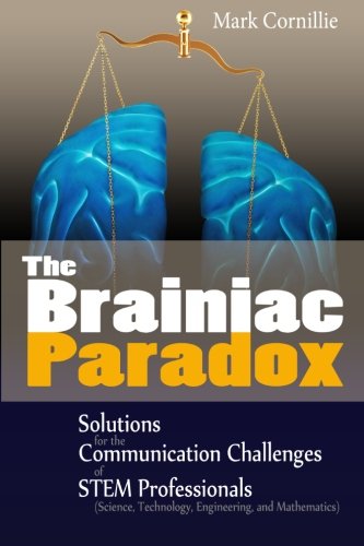 9780989188500: The Brainiac Paradox: Solutions for the Communication Challenges of STEM Professionals (Scientists, Technologists, Engineers and Mathematicians)