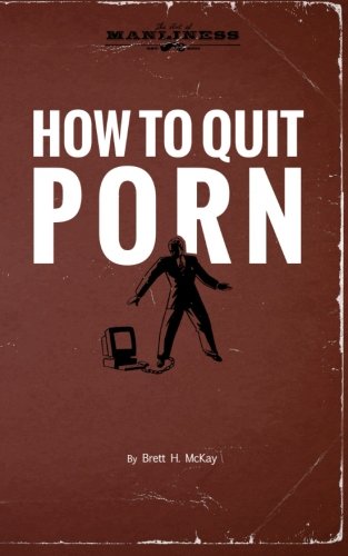 How to Quit Porn - McKay, Brett H.: 9780989190343 - AbeBooks