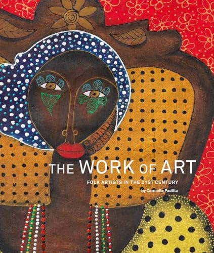 9780989199209: The Work of Art: Folk Artists in the 21st Century: Folk Artists in the 21st Century