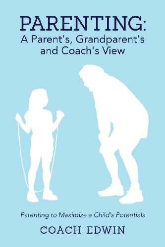 9780989205207: Parenting: A Parent's, Grandparent's and Coach's View: Parenting to Maximize a Child's Potential