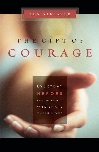 Imagen de archivo de The Gift of Courage: Everyday Heroes and the People Who Share Their Lives a la venta por Goodwill Books