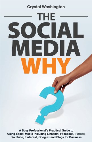 Stock image for The Social Media WHY: A Busy Professionals Practical Guide to Using Social Media Including LinkedIn, Facebook, Twitter , YouTube, Pinterest, Google+ and Blogs for Business for sale by SecondSale