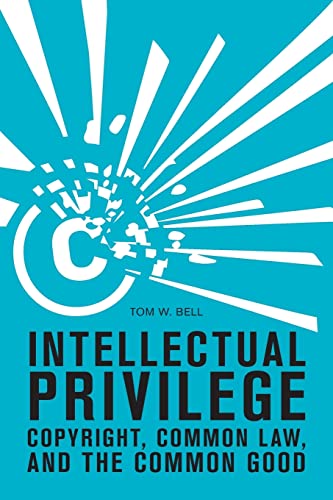 Stock image for Intellectual Privilege: Copyright, Common Law, and the Common Good for sale by Wonder Book