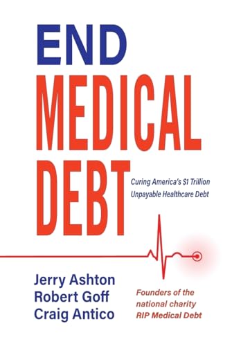 Beispielbild fr End Medical Debt: Curing America's $1 Trillion Unpayable Healthcare Debt zum Verkauf von SecondSale