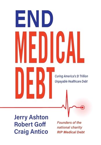 9780989224109: End Medical Debt: Curing America's $1 Trillion Unpayable Healthcare Debt