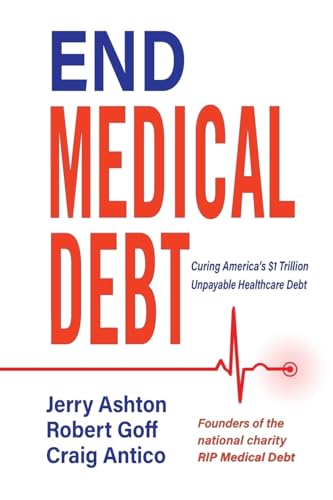 9780989224123: End Medical Debt: Curing America’s $1 Trillion Unpayable Healthcare Debt