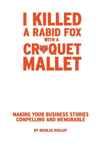 Stock image for I Killed a Rabid Fox with a Croquet Mallet: Making Your Business Stories Compelling and Memorable for sale by BooksRun