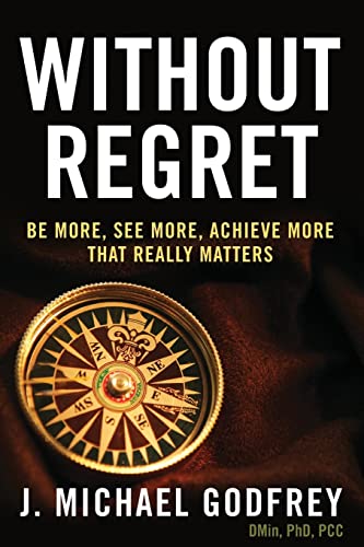 Beispielbild fr Without Regret : Be More, See More, Achieve More That Really Matters zum Verkauf von Better World Books