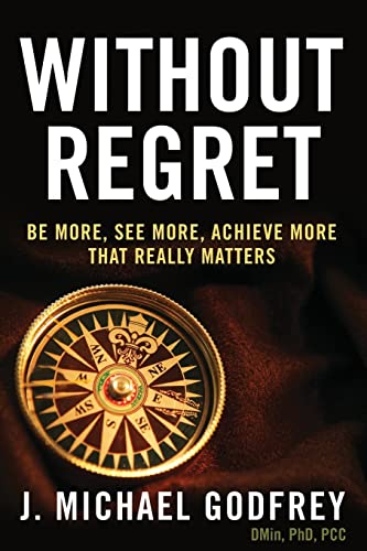 Stock image for Without Regret : Be More, See More, Achieve More That Really Matters for sale by Better World Books