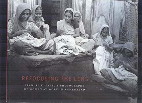 Imagen de archivo de REFOCUSING THE LENS Pranlal K. Patel's Photographs of Women at Work in Ahmedabad February 1-April 15, 2014 a la venta por Alplaus Books