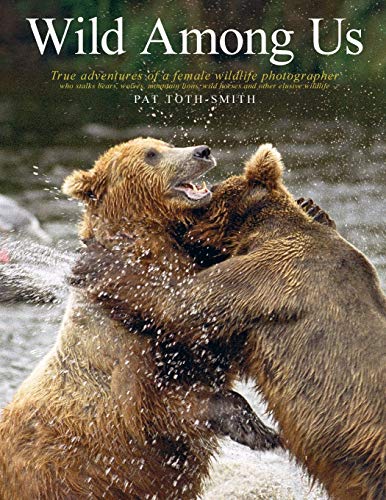 9780989251310: Wild Among Us: True adventures of a female wildlife photographer who stalks bears, wolves, mountain lions, wild horses and other elusive wildlife