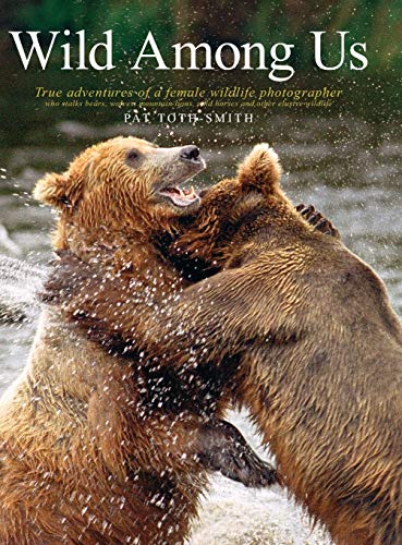 9780989251334: Wild Among Us: True Adventures of a Female Wildlife Photographer Who Stalks Bears, Wolves, Mountain Lions, Wild Horses and Other Ellu [Idioma Ingls]