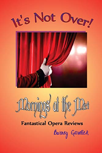 Stock image for It's Not Over: Mornings at the Met - Fantastical Opera Reviews for sale by Gold Beach Books & Art Gallery LLC