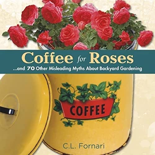 Beispielbild fr Coffee for Roses : . and 70 Other Misleading Myths about Backyard Gardening zum Verkauf von Better World Books