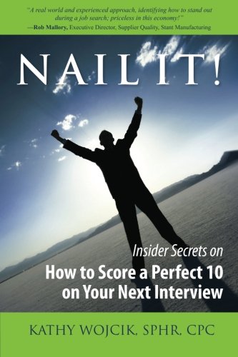 Nail It!: Insider Secrets on How to Score a Perfect 10 on Your Next Interview (9780989280808) by Kathy Wojcik; SPHR; CPC
