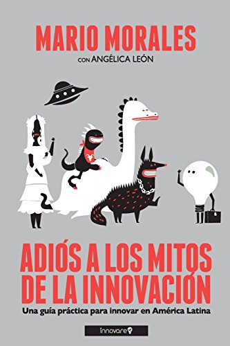 Beispielbild fr Adis a los Mitos de la Innovacin (Blanco y Negro): Una Gua Prctica para Innovar en Amrica Latina (Spanish Edition) zum Verkauf von GF Books, Inc.