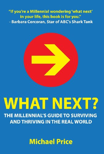 What Next? the Millennial's Guide to Surviving and Thriving in the Real World (9780989294706) by Price, Michael