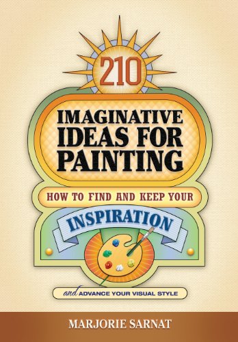 Imagen de archivo de 210 Imaginative Ideas for Painting: How to Find and Keep Your Inspiration and Advance Your Visual Style a la venta por BooksRun