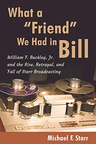 Beispielbild fr What a "Friend" We Had in Bill : William F. Buckley and the Rise, Betrayal, and Fall of Starr Broadcasting zum Verkauf von Better World Books