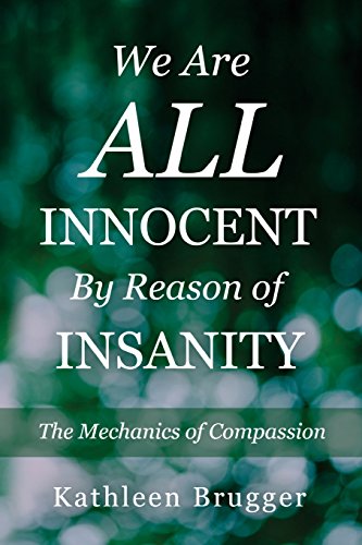 Beispielbild fr We Are ALL Innocent by Reason of Insanity: The Mechanics of Compassion zum Verkauf von Lucky's Textbooks