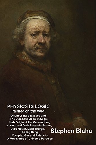 Stock image for Physics is Logic Painted on the Void: Origin of Bare Masses and The Standard Model in Logic, U(4) Origin of the Generations, Normal and Dark Baryonic . Relativity, Megaverse of Universe Particles for sale by Lucky's Textbooks