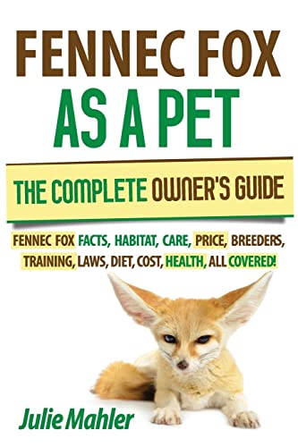 Stock image for Fennec Fox as a Pet: The Complete Owner's Guide.: Fennec Fox facts, habitat, care, price, breeders, training, laws, diet, cost, health, all covered! for sale by Your Online Bookstore