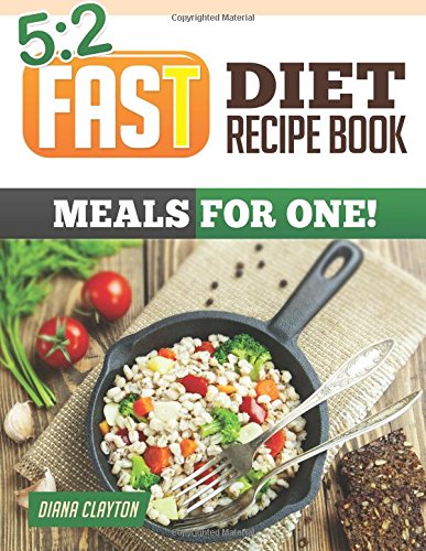 9780989429375: 5:2 Fast Diet Recipe Book: Meals for One!: Amazing Single Serving 5:2 Fast Diet Recipes to Lose More Weight with Intermittent Fasting