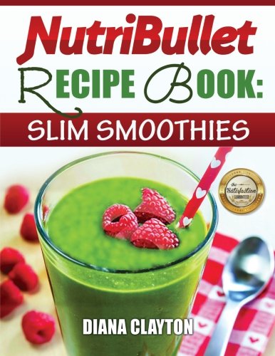 Stock image for NutriBullet Recipe Book: Slim Smoothies! 81 Super Healthy & Fat Burning NutriBullet Smoothie Recipes to Lose Weight and Enhance Health for sale by WorldofBooks