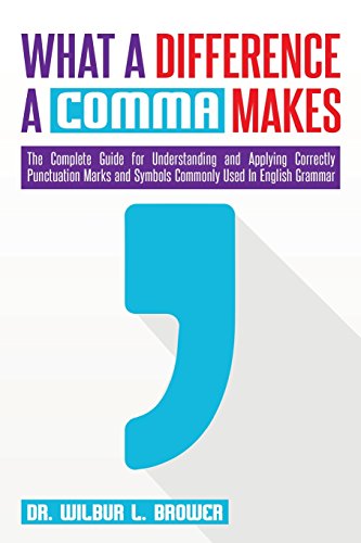 Stock image for What a Difference a Comma Makes: The Complete Guide for Understanding and Applying Correctly Punctuation Marks and Symbols Commonly Used In English Grammar for sale by GF Books, Inc.