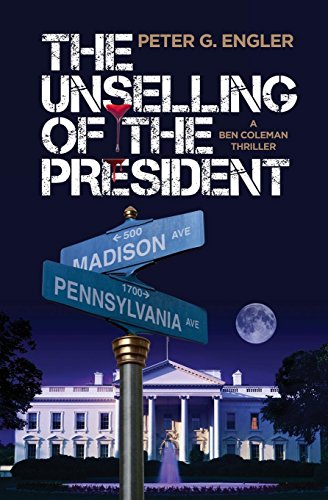 Stock image for The Unselling of the President: A Ben Coleman Thriller for sale by Rye Berry Books