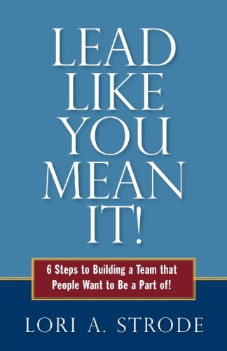 Stock image for Lead Like You Mean It!: 6 Steps to Building a Team That People Want to Be a Part of for sale by ThriftBooks-Dallas