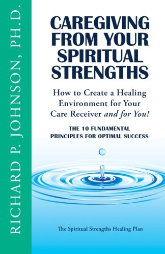 Stock image for Caregiving from Your Spiritual Strengths: The Ten Fundamental Principles for Optimal Success (The Spiritual Strengths Healing Plan) for sale by Your Online Bookstore