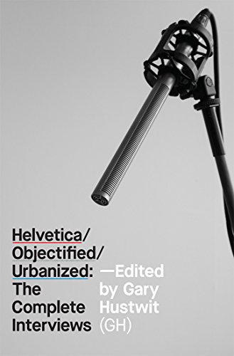 Beispielbild fr Helvetica, Objectified, Urbanized : The Complete Interviews zum Verkauf von Better World Books