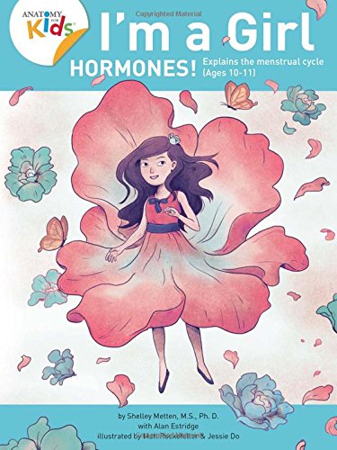 

Iâm a Girl, Hormones! (For Ages 10 and Older): Anatomy For Kids Book Explains To Older Girls How Hormones Are Changing Their Body
