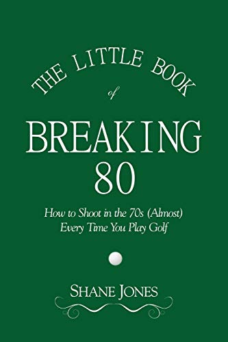 Stock image for The Little Book of Breaking 80 - How to Shoot in the 70s Every Time You Play Golf for sale by Better World Books